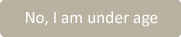 No, I am under age